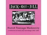 Jack Off Jill : Humid Teenage Mediocrity : 1992-1995